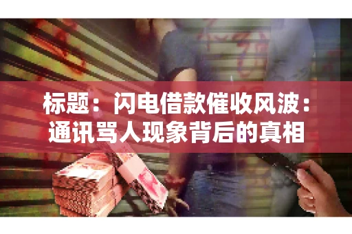 标题：闪电借款催收风波：通讯骂人现象背后的真相