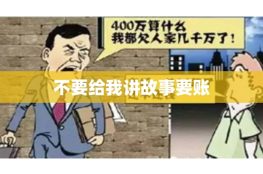 不要给我讲故事要账 不要给我讲故事要账