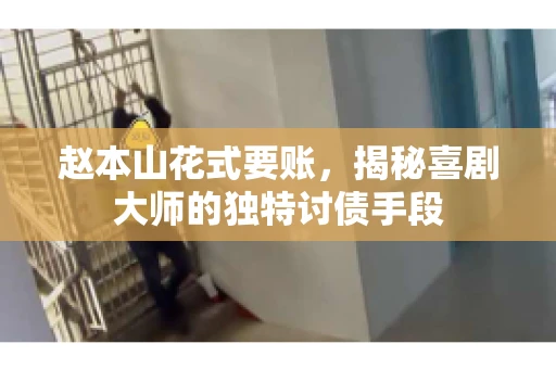 赵本山花式要账，揭秘喜剧大师的独特讨债手段