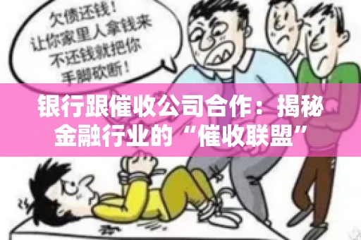 银行跟催收公司合作：揭秘金融行业的“催收联盟”