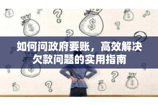 如何问政府要账，高效解决欠款问题的实用指南